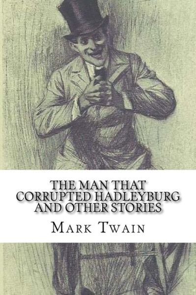 The Man That Corrupted Hadleyburg and Other Stories - Mark Twain - Bücher - Createspace Independent Publishing Platf - 9781720441724 - 29. Mai 2018