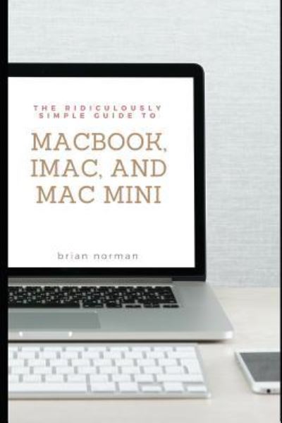 Cover for Brian Norman · The Ridiculously Simple Guide to Macbook, Imac, and Mac Mini (Paperback Book) (2018)