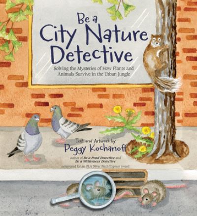 Cover for Peggy Kochanoff · Be a City Nature Detective : Solving the Mysteries of How Plants and Animals Survive in the Urban Jungle (Paperback Book) (2018)