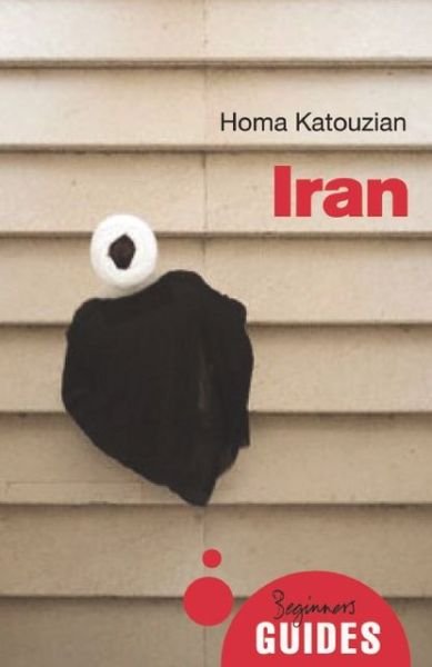 Cover for Homa Katouzian · Iran: A Beginner's Guide - Beginner's Guides (Taschenbuch) (2013)