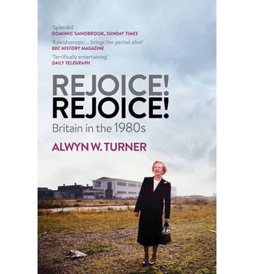 Cover for Alwyn W. Turner · Rejoice! Rejoice!: Britain in the 1980s (Paperback Book) [Pb Reissue edition] (2013)