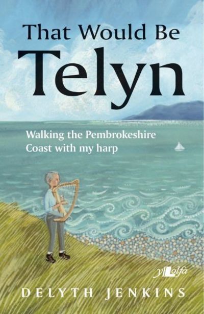 Cover for Delyth Jenkins · That Would Be Telyn - Walking the Pembrokeshire Coast with My Harp: Walking the Pembrokeshire Coast with My Harp (Paperback Book) (2019)