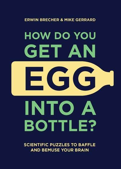 Cover for Erwin Brecher · How Do You Get An Egg Into A Bottle?: Scientific puzzles to baffle and bemuse your brain (Hardcover bog) (2019)