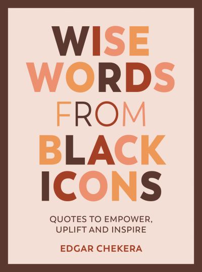 Cover for Edgar Chekera · Wise Words from Black Icons: Quotes to Empower, Uplift and Inspire (Hardcover Book) (2021)