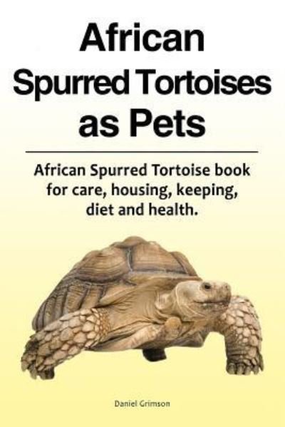 Cover for Daniel Grimson · African Spurred Tortoises as Pets. African Spurred Tortoise Book for Care, Housing, Keeping, Diet and Health. (Paperback Book) (2018)