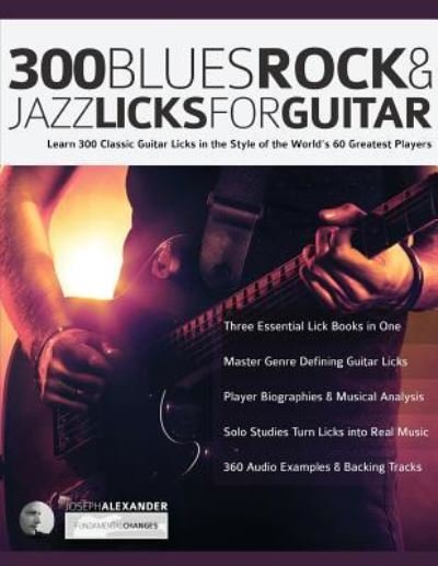 300 Blues, Rock and Jazz Licks for Guitar: Learn 300 Classic Guitar Licks In The Style Of The World's 60 Greatest Players - Guitar Licks in the Style Of... - Joseph Alexander - Kirjat - WWW.Fundamental-Changes.com - 9781789330724 - sunnuntai 28. huhtikuuta 2019