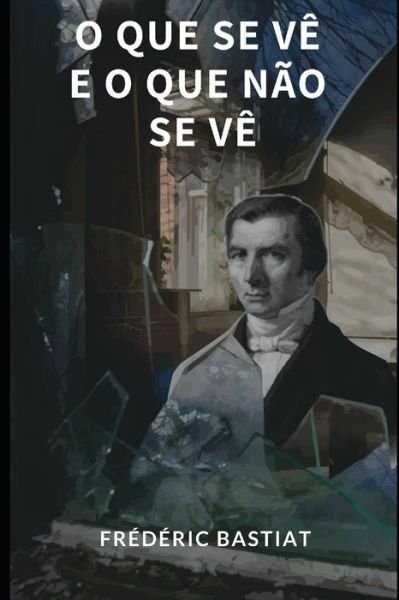 Cover for Frederic Bastiat · O Que Se Ve E O Que Nao Se Ve (Pocketbok) (2018)