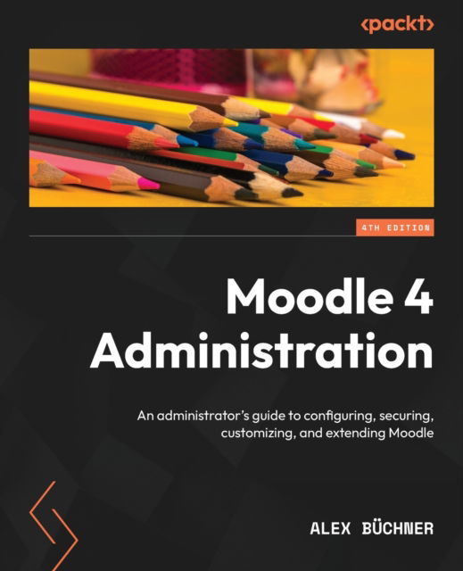 Cover for Alex Buchner · Moodle 4 Administration: An administrator's guide to configuring, securing, customizing, and extending Moodle, 4th Edition (Paperback Book) [4 Revised edition] (2022)