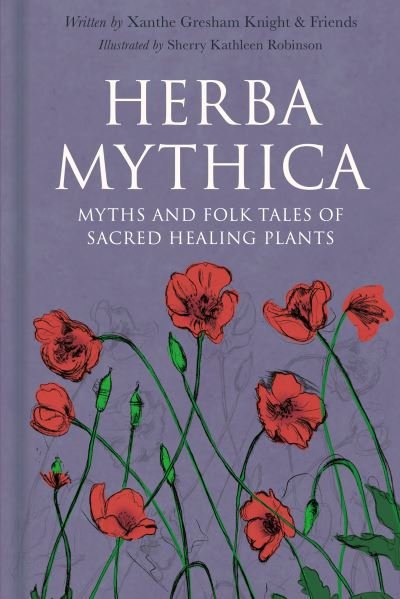 Cover for Xanthe Gresham-Knight · Herba Mythica: Myths and Folk Tales of Sacred Healing Plants (Gebundenes Buch) (2024)