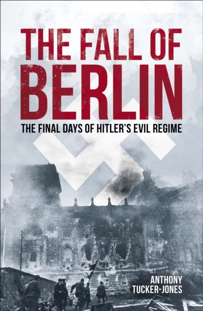 Cover for Anthony Tucker-Jones · The Fall of Berlin: The final days of Hitler's evil regime - Arcturus Military History (Pocketbok) (2024)