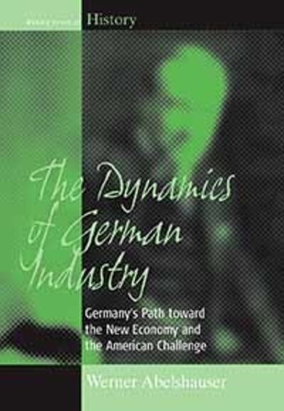Cover for Werner Abelshauser · The Dynamics of German Industry: Germany's Path toward the New Economy and the American Challenge - Making Sense of History (Hardcover bog) (2005)