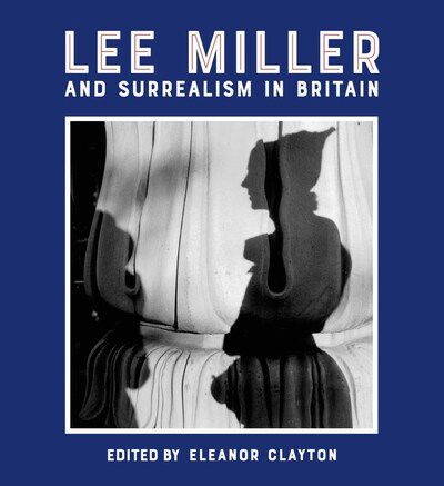 Cover for Eleanor Clayton · Lee Miller and Surrealism in Britain (Hardcover bog) (2018)