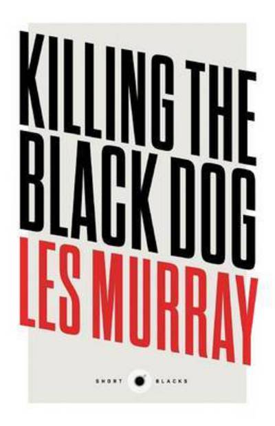 Cover for Les Murray · Killing the Black Dog: Short Black 10 (Taschenbuch) (2015)