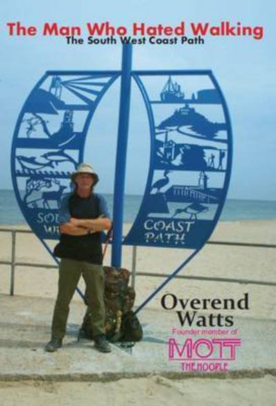 The Man Who Hated Walking: The South West Coast Path - Overend Watts - Books - Wymer Publishing - 9781908724724 - February 9, 2017