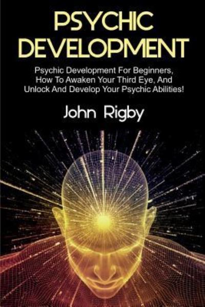 Cover for John Rigby · Psychic Development: Psychic Development for Beginners, How to Awaken your Third Eye, and Unlock and Develop your Psychic Abilities! (Paperback Book) (2019)