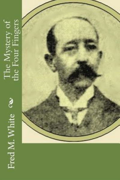 The Mystery of the Four Fingers - Fred M White - Books - Createspace Independent Publishing Platf - 9781974048724 - July 30, 2017