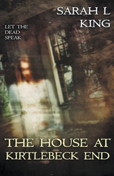 Cover for Sarah L King · The House at Kirtlebeck End (Pocketbok) (2019)