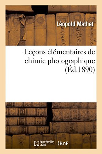 Leopold Mathet · Lecons Elementaires de Chimie Photographique: Etude Sur Les Produits Et Les Operations Usites En Photographie - Sciences (Paperback Bog) [French edition] (2014)