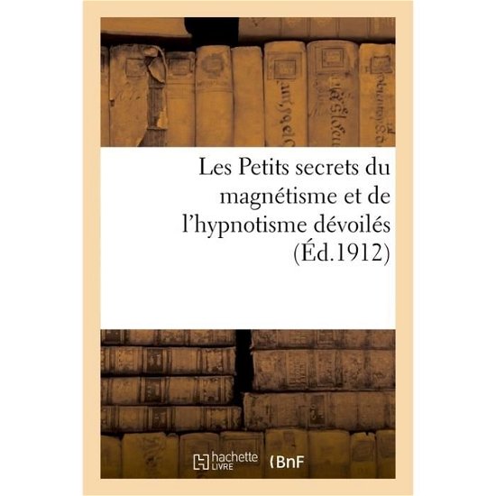 Les Petits Secrets Du Magnetisme Et de l'Hypnotisme Devoiles - Garnier - Bøker - Hachette Livre - Bnf - 9782014471724 - 1. desember 2016
