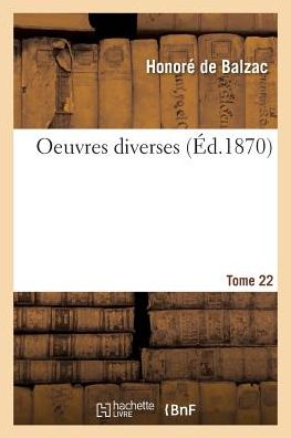 Oeuvres Completes. Tome XX-XXIII. Oeuvres Diverses. Tome 22. Parties 5-6 - Honoré de Balzac - Books - Hachette Livre - BNF - 9782329263724 - 2019