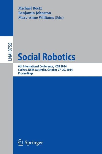 Michael Beetz · Social Robotics: 6th International Conference, ICSR 2014, Sydney, NSW, Australia, October 27-29, 2014. Proceedings - Lecture Notes in Computer Science (Paperback Book) [2014 edition] (2014)