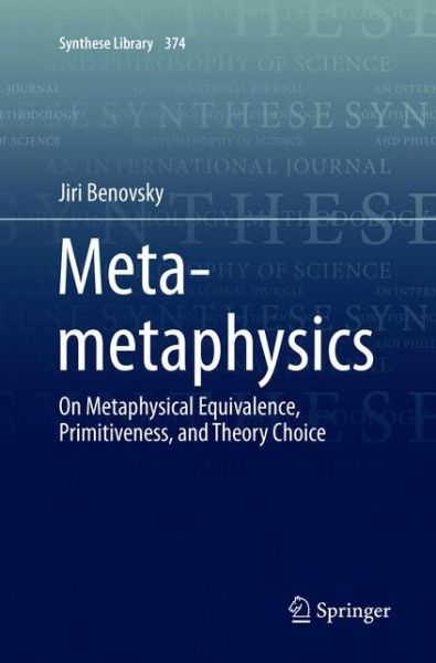 Cover for Jiri Benovsky · Meta-metaphysics: On Metaphysical Equivalence, Primitiveness, and Theory Choice - Synthese Library (Paperback Book) [Softcover reprint of the original 1st ed. 2016 edition] (2018)