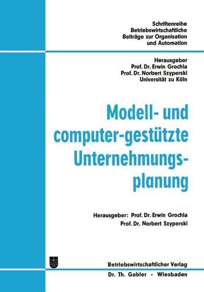 Modell- Und Computer-Gestutzte Unternehmungsplanung - Betriebswirtschaftliche Beitrage Zur Organisation Und Automa - Erwin Grochla - Boeken - Gabler Verlag - 9783409340724 - 1973