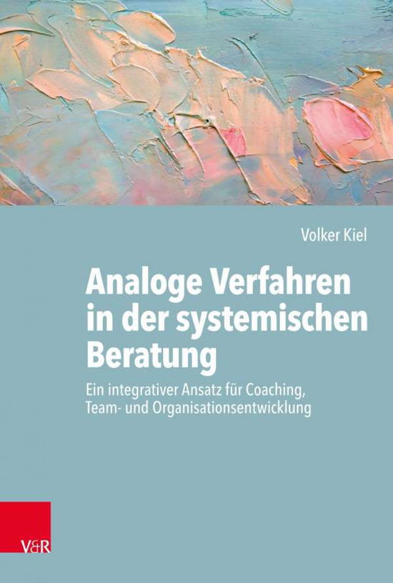 Cover for Volker Kiel · Analoge Verfahren in der systemischen Beratung: Ein integrativer Ansatz fur Coaching, Team- und Organisationsentwicklung (Paperback Book) (2019)