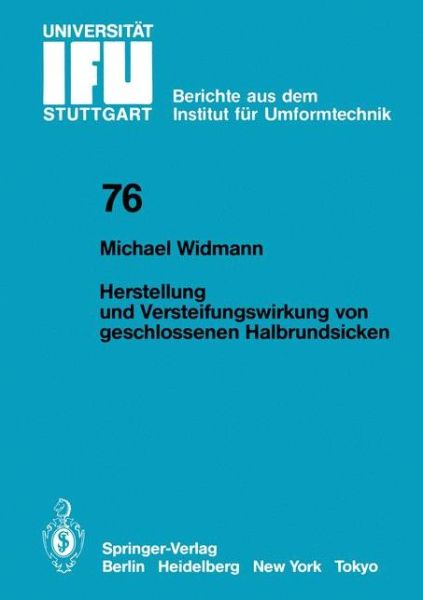 Cover for M. Widmann · Herstellung Und Versteifungswirkung Von Geschlossenen Halbrundsicken - Ifu - Berichte Aus Dem Institut Fur Umformtechnik Der Universitat Stuttgart (Paperback Book) [German edition] (1984)