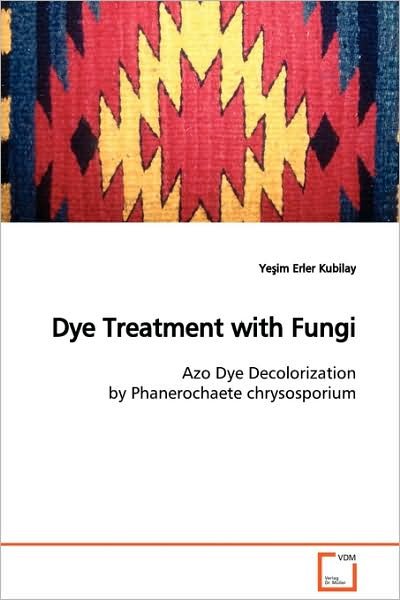 Cover for Yesim Erler Kubilay · Dye Treatment with Fungi: Azo Dye Decolorization by Phanerochaete Chrysosporium (Paperback Book) (2009)