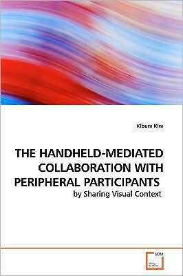 Cover for Kibum Kim · The Handheld-mediated Collaboration with Peripheral Participants: by Sharing Visual Context (Taschenbuch) (2009)