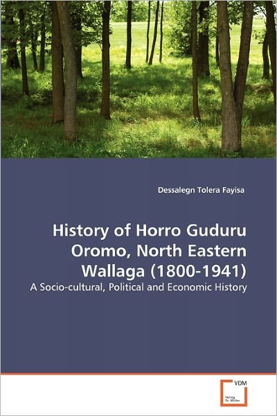 Cover for Dessalegn Tolera Fayisa · History of Horro Guduru Oromo, North Eastern Wallaga (1800-1941): a Socio-cultural, Political and Economic History (Paperback Bog) (2011)