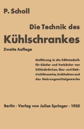 Cover for P Scholl · Die Technik Des Kuhlschrankes: Einfuhrung in Die Kaltetechnik Fur Kaufer Und Verkaufer Von Kuhlschranken, Gas- Und Elektrizitatswerke, Architekten Und Das Nahrungsmittelgewerbe (Pocketbok) [2nd 2. Aufl. 1935 edition] (1935)