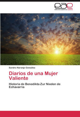 Cover for Sandra Naranjo González · Diarios De Una Mujer Valiente: Historia De Benedikta Zur Nieden De Echavarría (Paperback Book) [Spanish edition] (2012)
