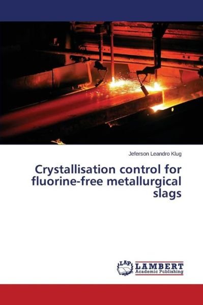 Cover for Jeferson Leandro Klug · Crystallisation Control for Fluorine-free Metallurgical Slags (Paperback Bog) (2014)