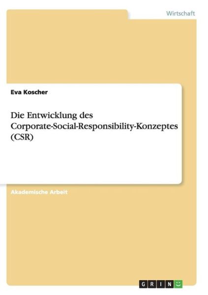 Die Entwicklung des Corporate-Social-Responsibility-Konzeptes (CSR) - Eva Koscher - Books - Grin Verlag - 9783668136724 - January 31, 2017