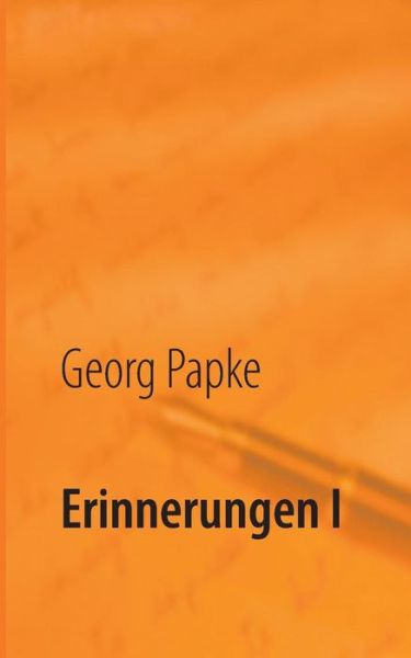 Cover for Georg Papke · Erinnerungen I: Eine Reise in die Vergangenheit (Paperback Book) [German edition] (2024)
