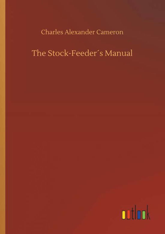 The Stock-Feeder's Manual - Cameron - Kirjat -  - 9783734028724 - torstai 20. syyskuuta 2018