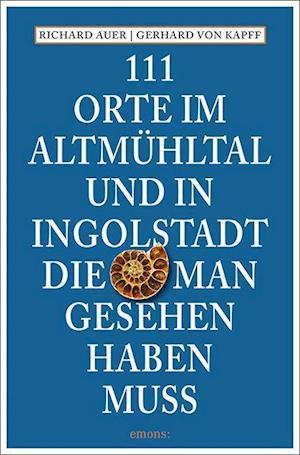 Cover for Richard Auer · 111 Orte im Altmühltal und in Ingolstadt, die man gesehen haben muss (Paperback Book) (2021)