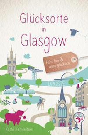 Glücksorte in Glasgow - Kathi Kamleitner - Books - Droste Verlag - 9783770022724 - March 11, 2022