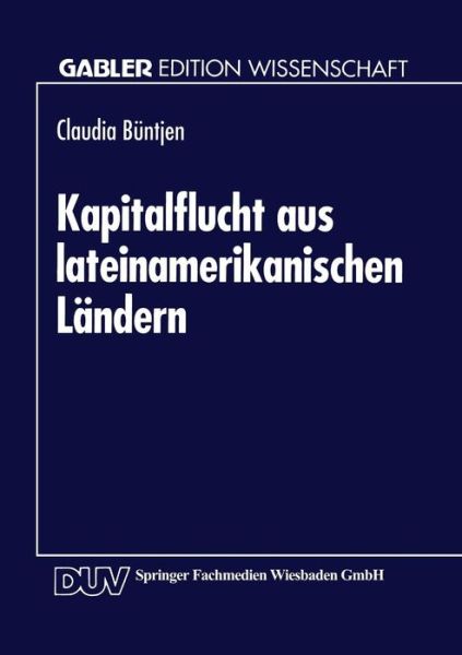 Cover for Claudia Buntjen · Kapitalflucht Aus Lateinamerikanischen Landern: Theoretische Und Empirische Analysen VOR Dem Hintergrund Der Transferproblematik - Gabler Edition Wissenschaft (Paperback Book) [1994 edition] (1994)