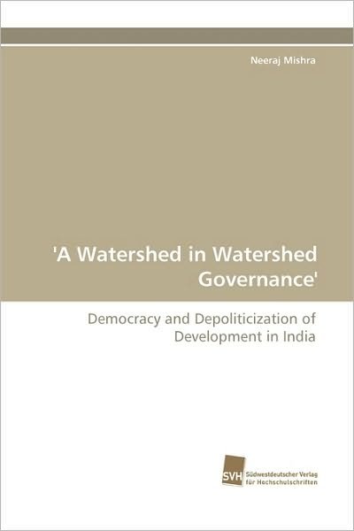 Cover for Neeraj Mishra · 'a Watershed in Watershed Governance': Democracy and Depoliticization of Development in India (Paperback Bog) (2010)