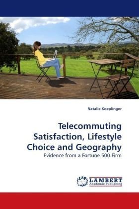 Natalie Koeplinger · Telecommuting Satisfaction, Lifestyle Choice and Geography: Evidence from a Fortune 500 Firm (Taschenbuch) (2010)