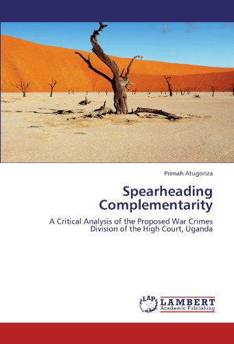 Cover for Primah Atugonza · Spearheading Complementarity: a Critical Analysis of the Proposed War Crimes Division of the High Court, Uganda (Taschenbuch) (2011)