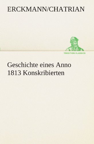Cover for Erckmann / Chatrian · Geschichte Eines Anno 1813 Konskribierten (Tredition Classics) (German Edition) (Taschenbuch) [German edition] (2012)