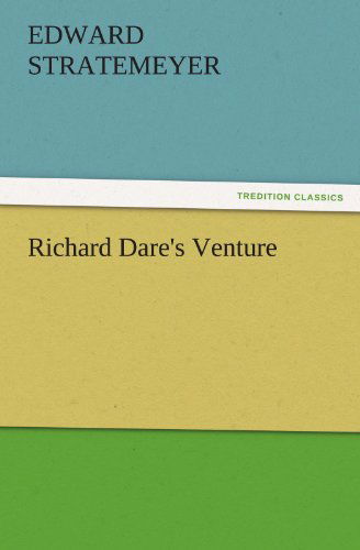 Richard Dare's Venture (Tredition Classics) - Edward Stratemeyer - Książki - tredition - 9783842462724 - 17 listopada 2011