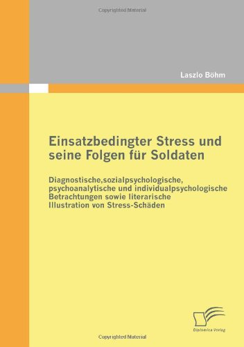 Cover for Laszlo Böhm · Einsatzbedingter Stress Und Seine Folgen Für Soldaten: Diagnostische, Sozialpsychologische, Psychoanalytische Und Individualpsychologische ... Von Stress-schäden (Paperback Book) [German edition] (2011)