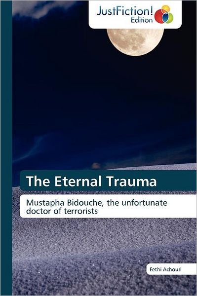 Cover for Fethi Achouri · The Eternal Trauma: Mustapha Bidouche, the Unfortunate Doctor of Terrorists (Paperback Book) (2011)