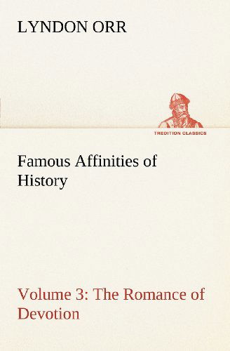 Cover for Lyndon Orr · Famous Affinities of History  -  Volume 3 the Romance of Devotion (Tredition Classics) (Taschenbuch) (2012)