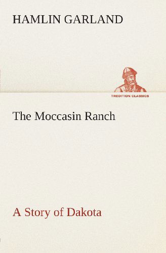 Cover for Hamlin Garland · The Moccasin Ranch a Story of Dakota (Tredition Classics) (Taschenbuch) (2013)